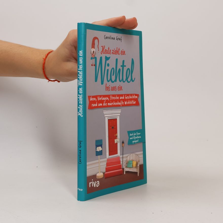 Carolina Graf Heute zieht ein Wichtel bei uns ein. Ideen, Vorlagen, Streiche und Geschichten rund um die märchenhafte Wichteltür. Familien-Spaß für Advent und Weihnachten. SPIEGEL-Bestseller #1