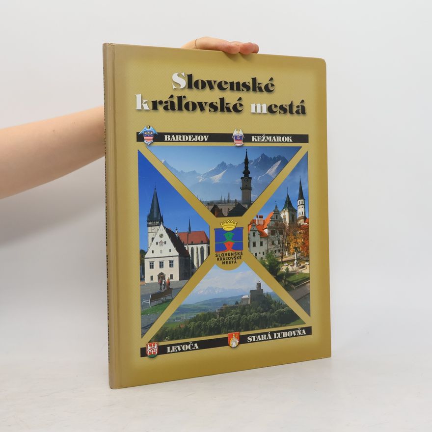 kolektiv Slovenské kráľovské mestá. Bardejov, Kežmarok, Levoča, Stará Ľubovňa