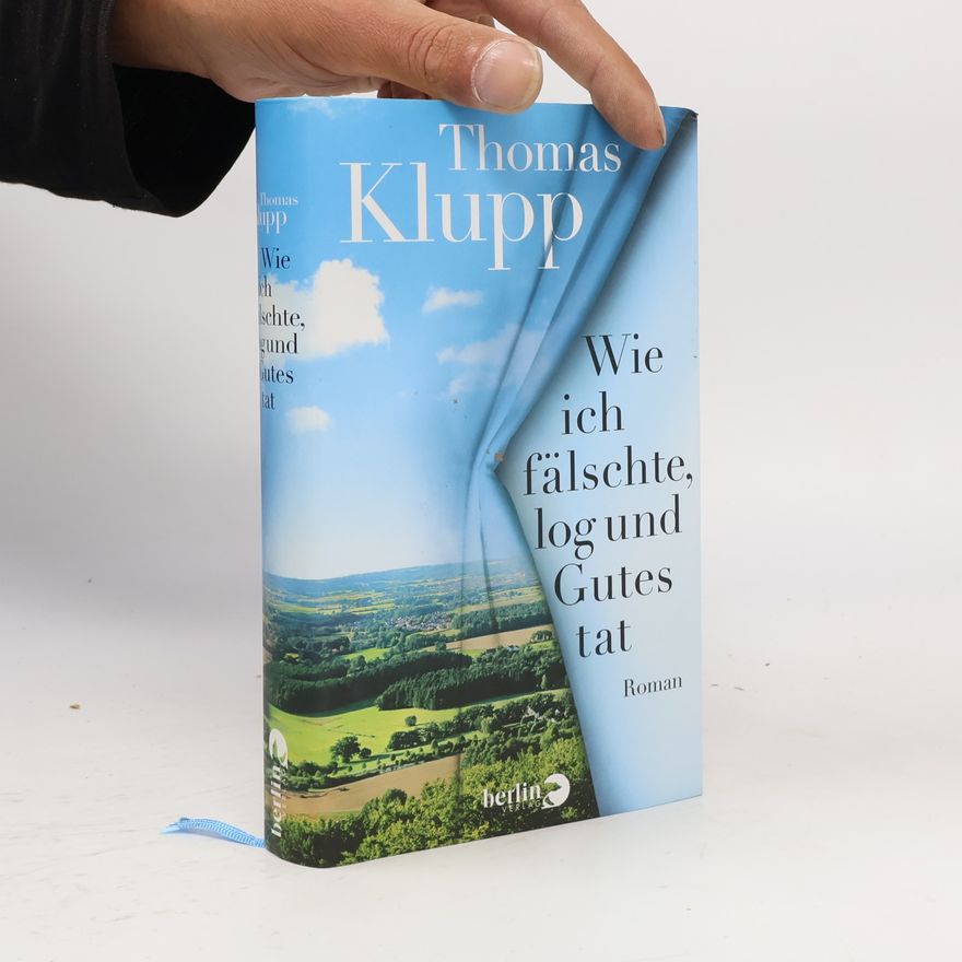 Thomas Klupp Wie ich fälschte, log und Gutes tat
