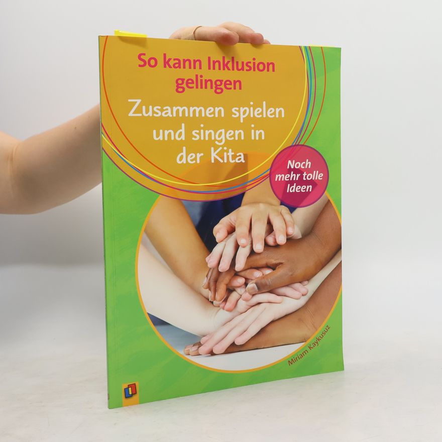 Miriam Kaykusuz So kann Inklusion gelingen - 2: Zusammen spielen und singen in der Kita – Noch mehr tolle Ideen