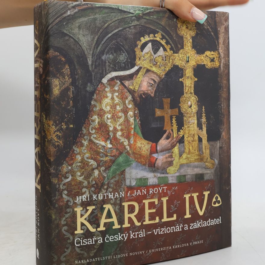 Jiří Kuthan Karel IV., Císař a český král - vizionář a zakladatel