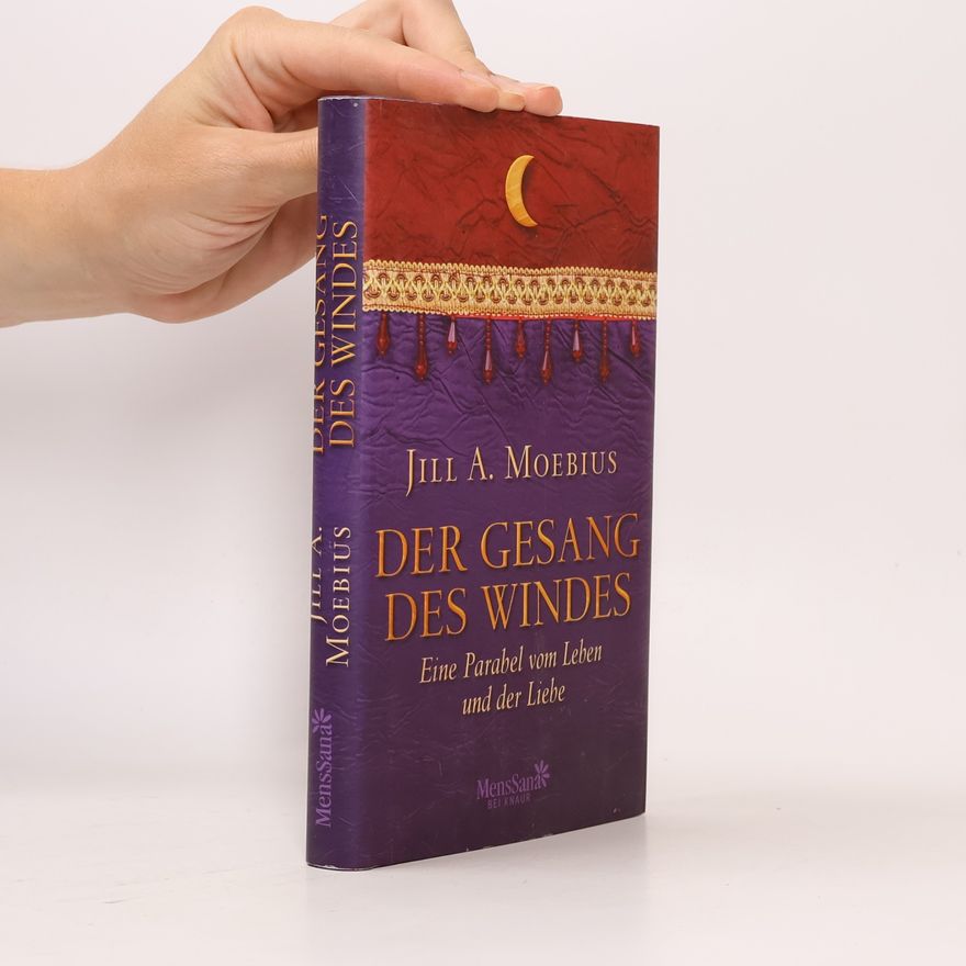 Jill A. Moebius Der Gesang des Windes : Eine Parabel vom Leben und der Liebe