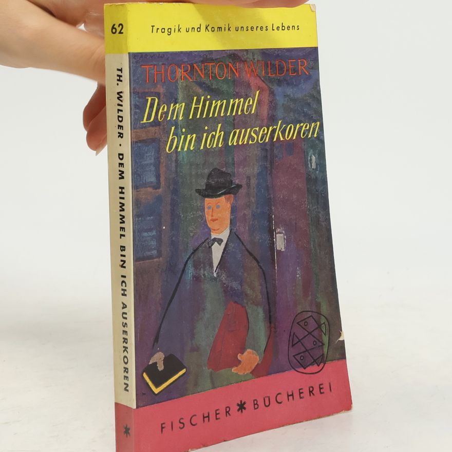 Thornton Wilder Dem Himmel bin ich auserkoren