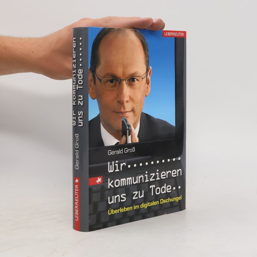 Gerald Grosse Wir kommunizieren uns zu Tode
