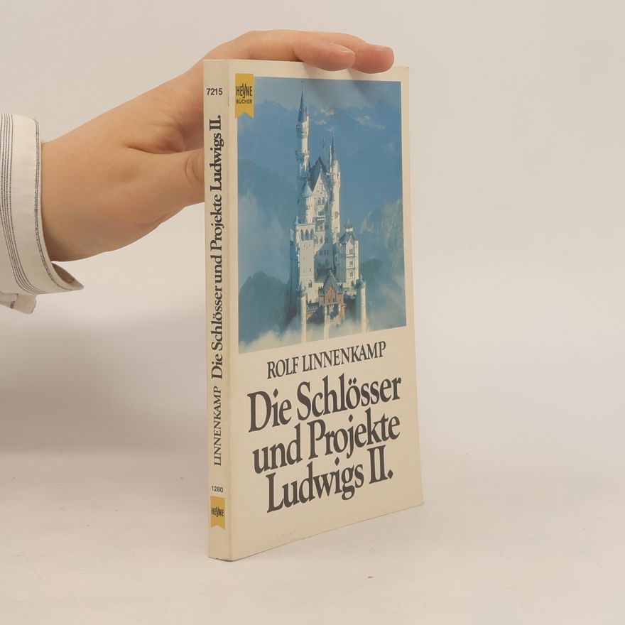 Rolf Linnenkamp Die Schlösser und Projekte Ludwigs II.