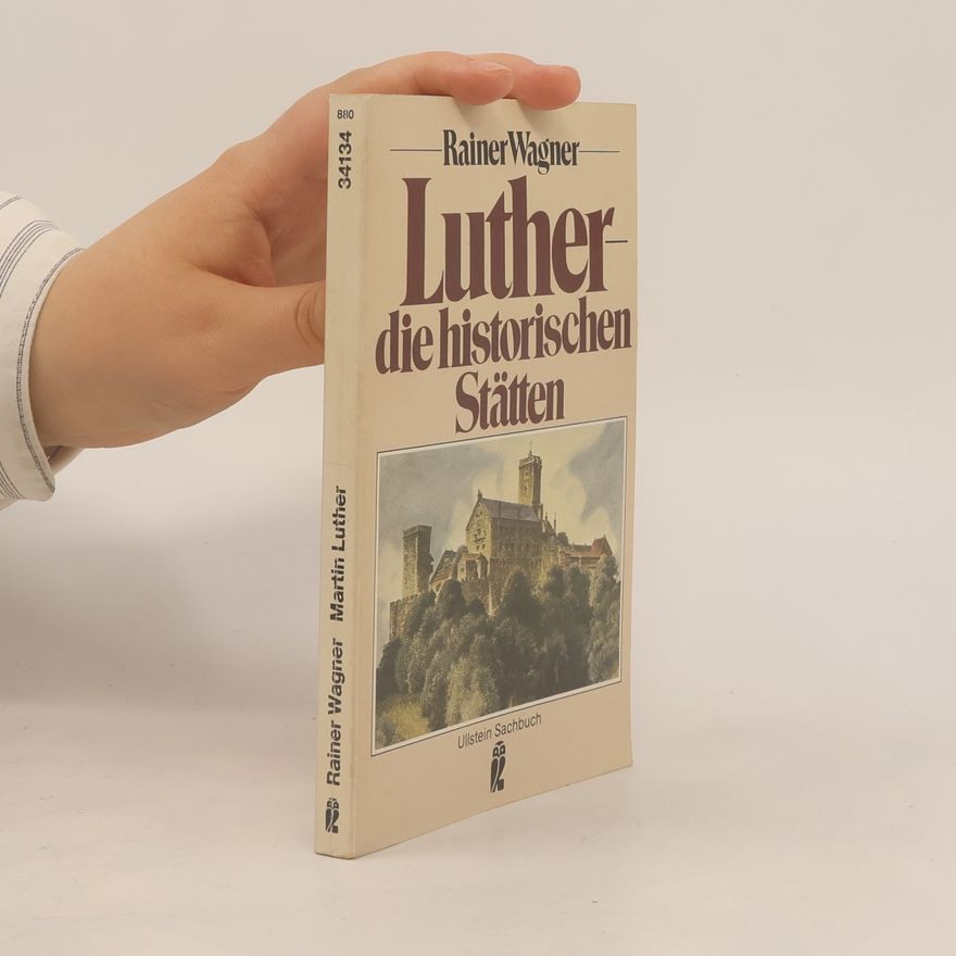 Rainer Wagner Martin Luther, die historischen Stätten