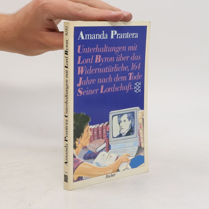 Amanda Prantera Unterhaltung mit Lord Byron über das Widernatürliche. 164 Jahre nach dem Tod Seiner Lordschaft. Roman