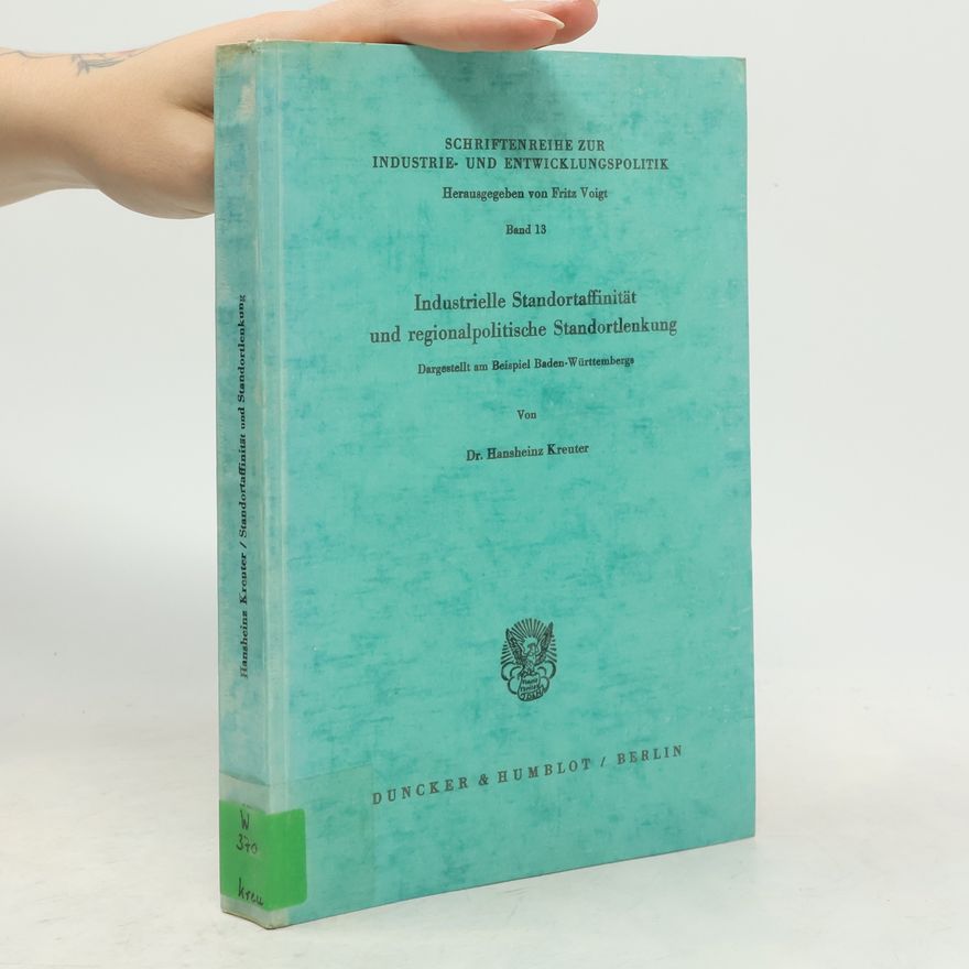 Hansheinz Kreuter Industrielle Standortaffinität und regionalpolitische Standortlenkung