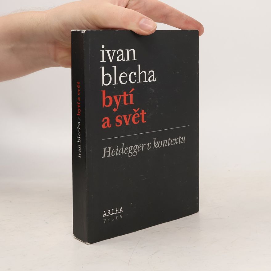 Ivan Blecha Bytí a svět: Heidegger v kontextu