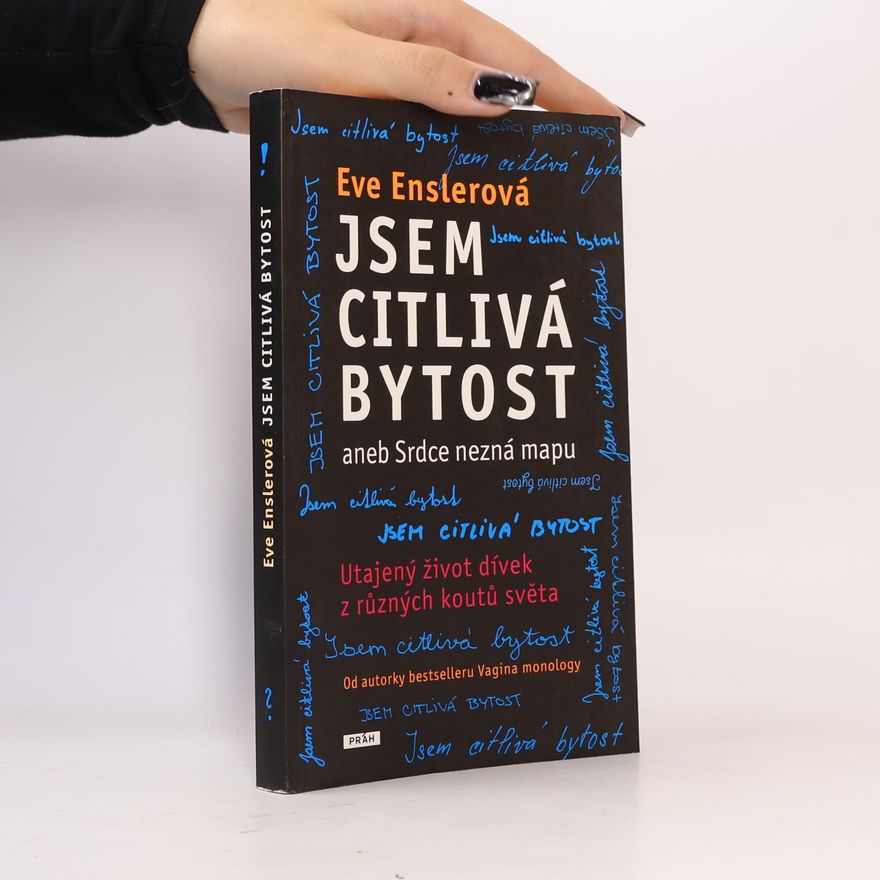 Eve Ensler Jsem citlivá bytost, aneb, Srdce nezná mapu: Utajený život dívek z různých koutů světa