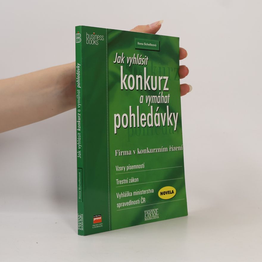 Ilona Schelleová Jak vyhlásit konkurz a vymáhat pohledávky. Firma v konkurzním řízení
