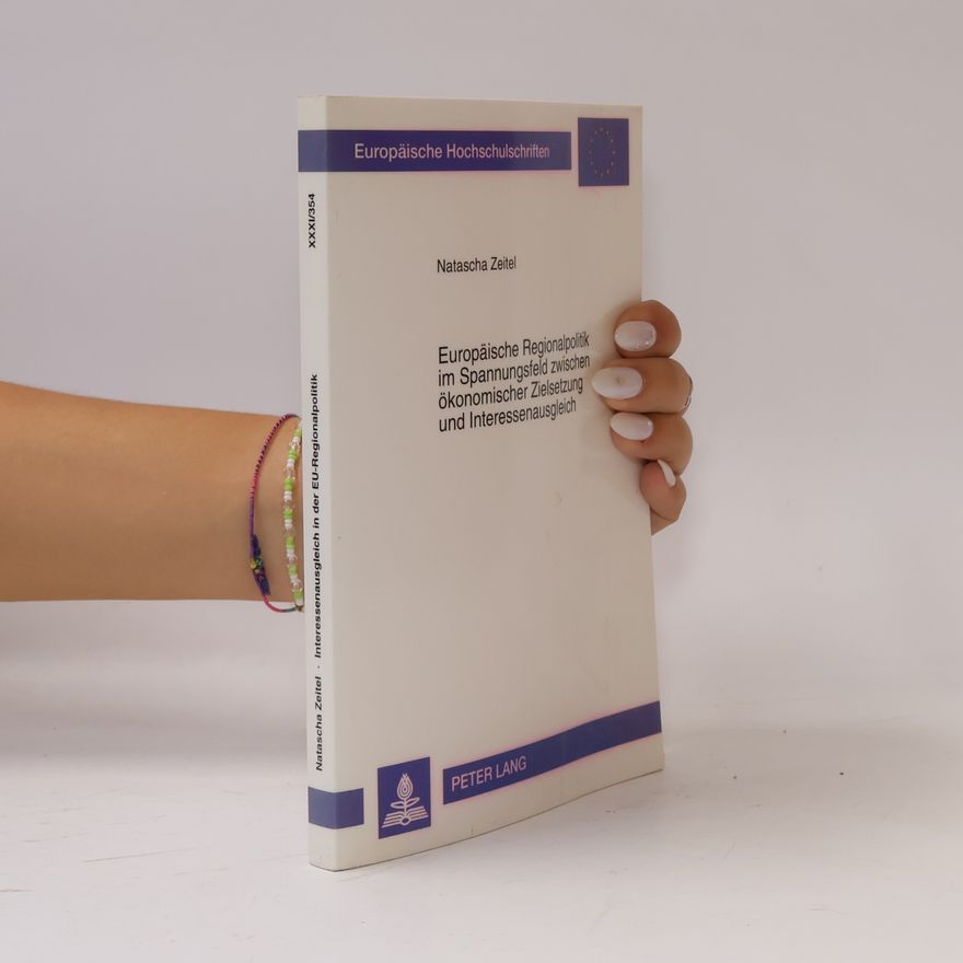 Natascha Zeitel Europäische Hochschulschriften - XXXI/354: Europäische Regionalpolitik im Spannungsfeld zwischen ökonomischer Zielsetzung und Interessenausgleich