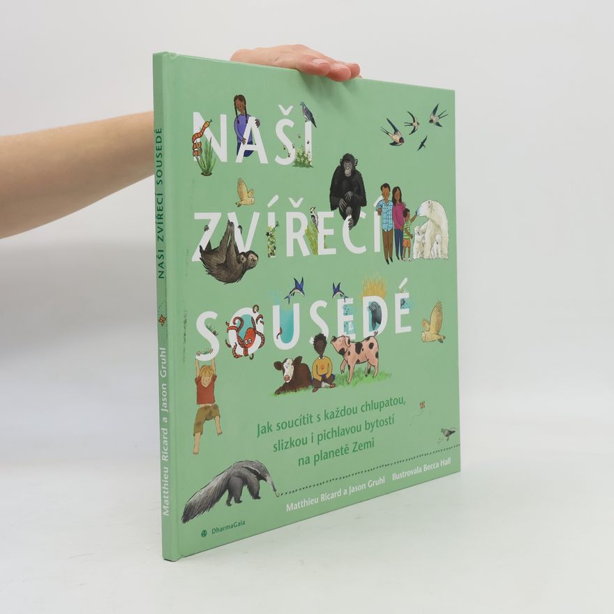 Jason Gruhl Naši zvířecí sousedé. Jak soucítit s každou chlupatou, slizkou i pichlavou bytostí na planetě Zemi