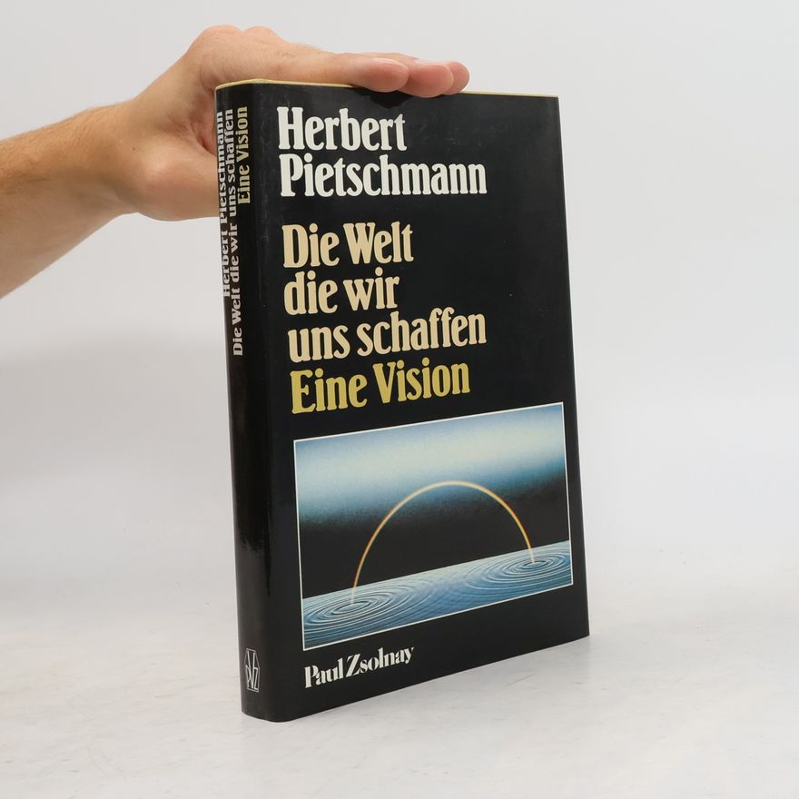Herbert Pietschmann Die Welt, die wir uns schaffen