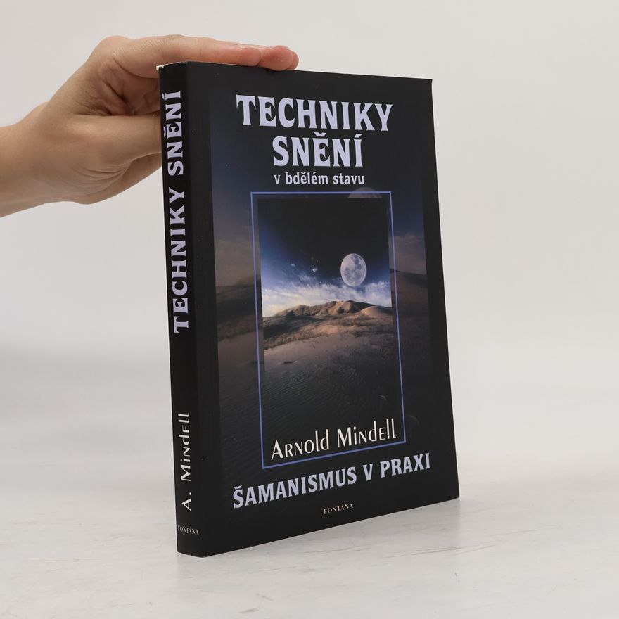 Arnold Mindell Techniky snění v bdělém stavu / Šamanismus v praxi