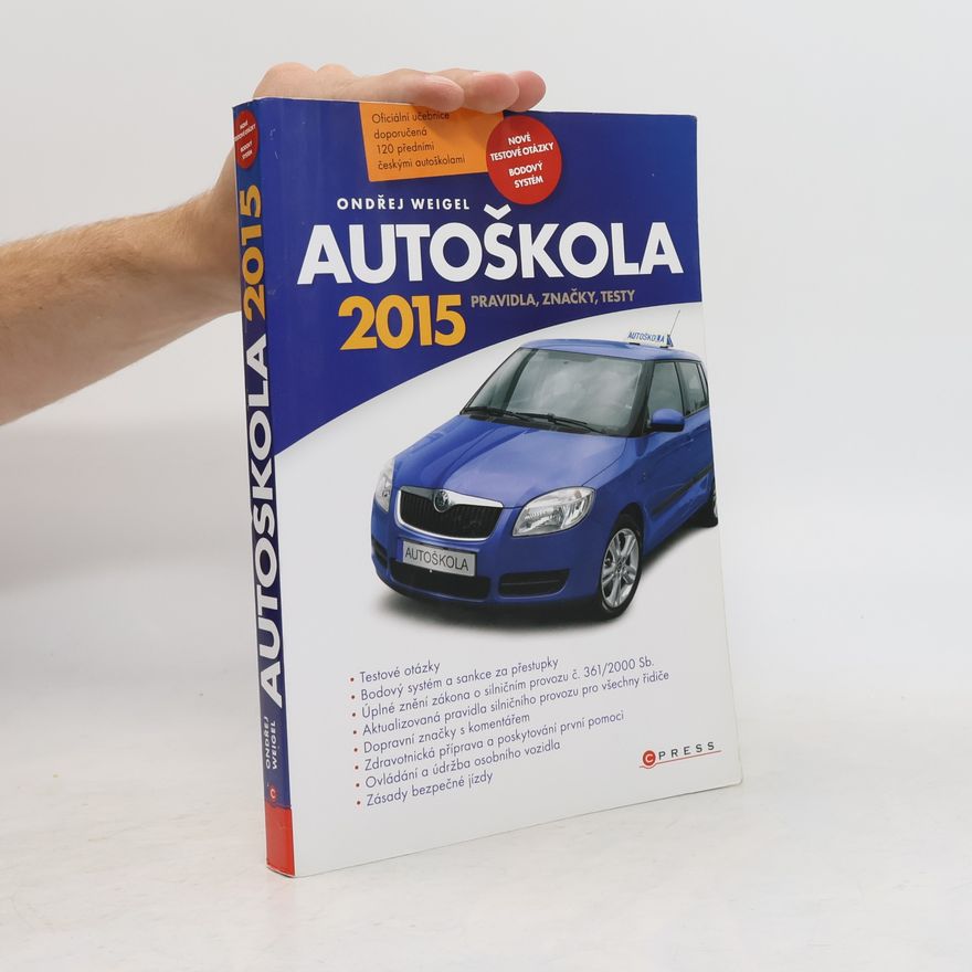 Ondřej Weigel Autoškola : pravidla, značky, testy : 2015 : aktualizováno k 9.1.2015 v souladu s platnými zákony a vyhláškami