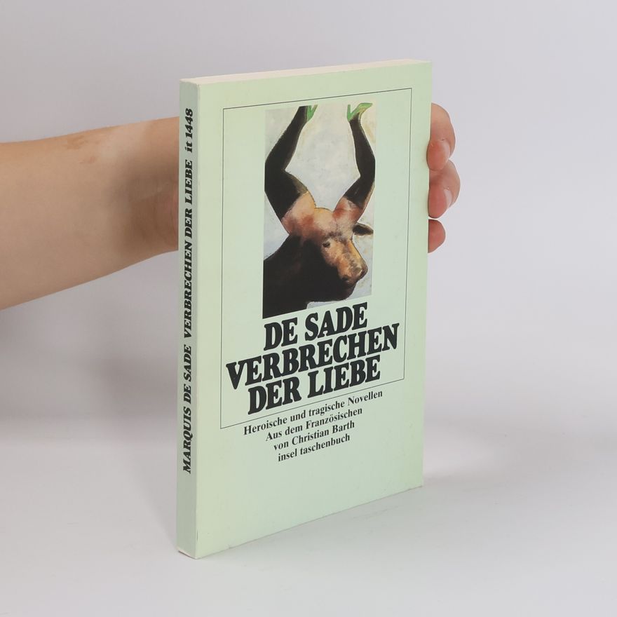 Donatien Alphonse François marquis de Sade Verbrechen der Liebe. Heroische und tragische Novellen. Aus d. Franz. u. m. e. Nachw. v. Christian Barth