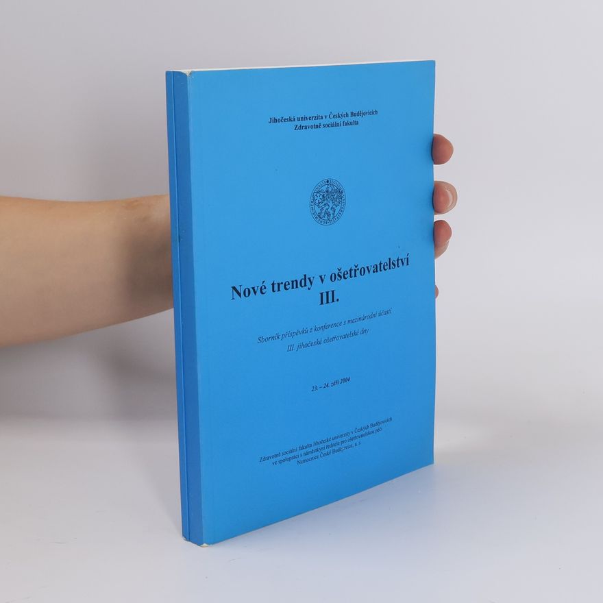 Autorenkollektiv Nové tredny v ošetřovatelství : sborník příspěvků z konference s mezinárodní účastí III. - jihočeské ošetřovatelské dny.