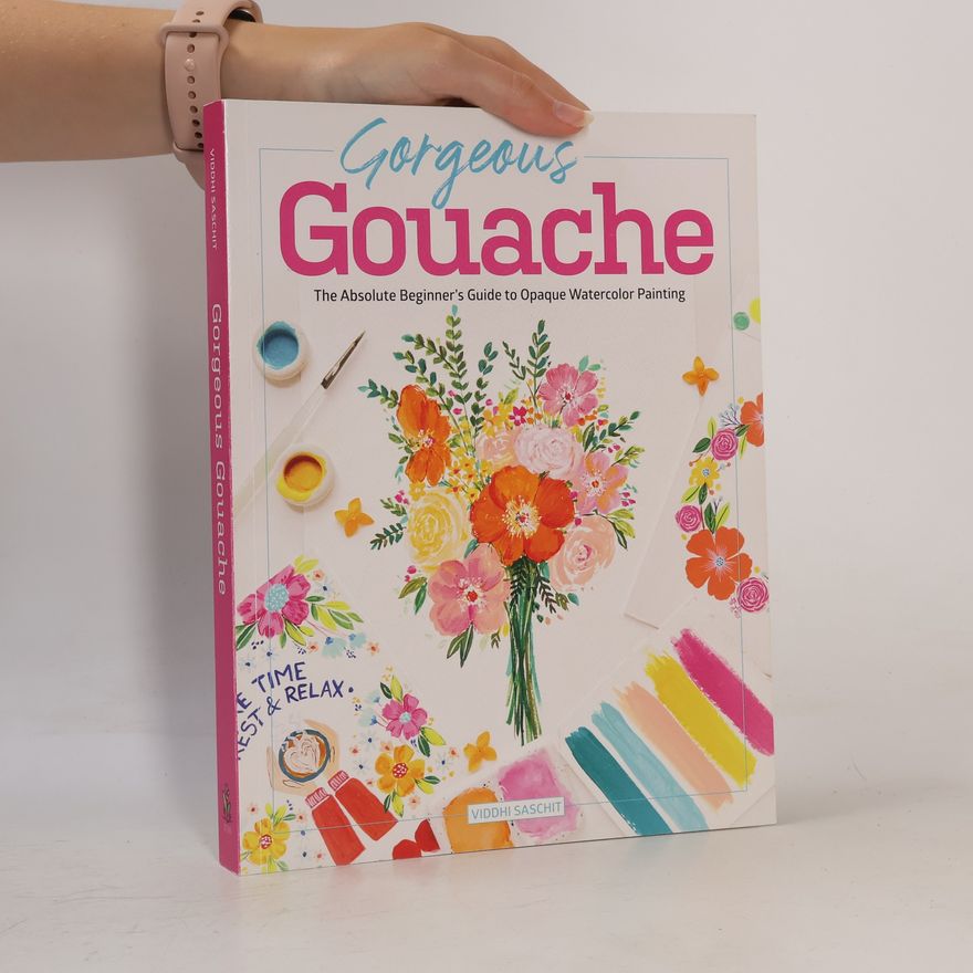 Viddhi Saschit Gorgeous Gouache: The Absolute Beginner's Guide to Opaque Watercolor Painting