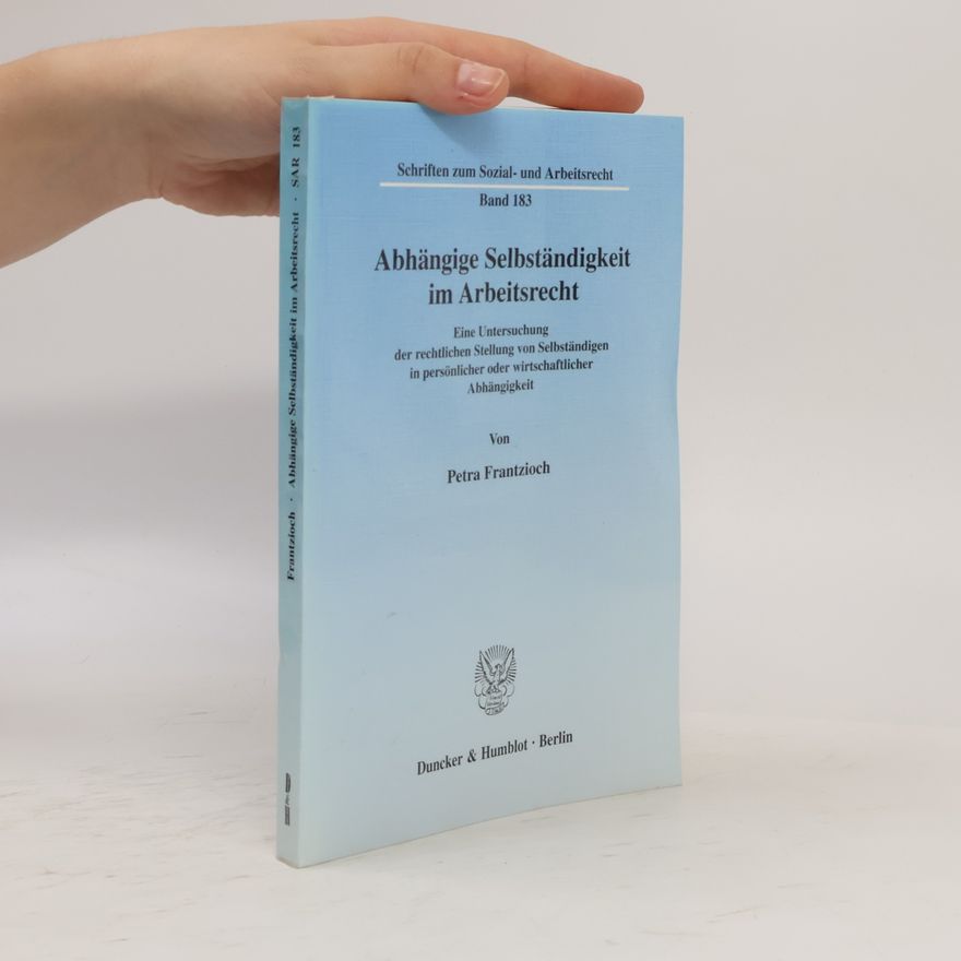 Petra Frantzioch Schriften zum Sozial- und Arbeitsrecht - 183: Abhängige Selbständigkeit im Arbeitsrecht