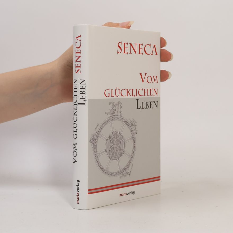 Lucius Annaeus Seneca Vom glücklichen Leben