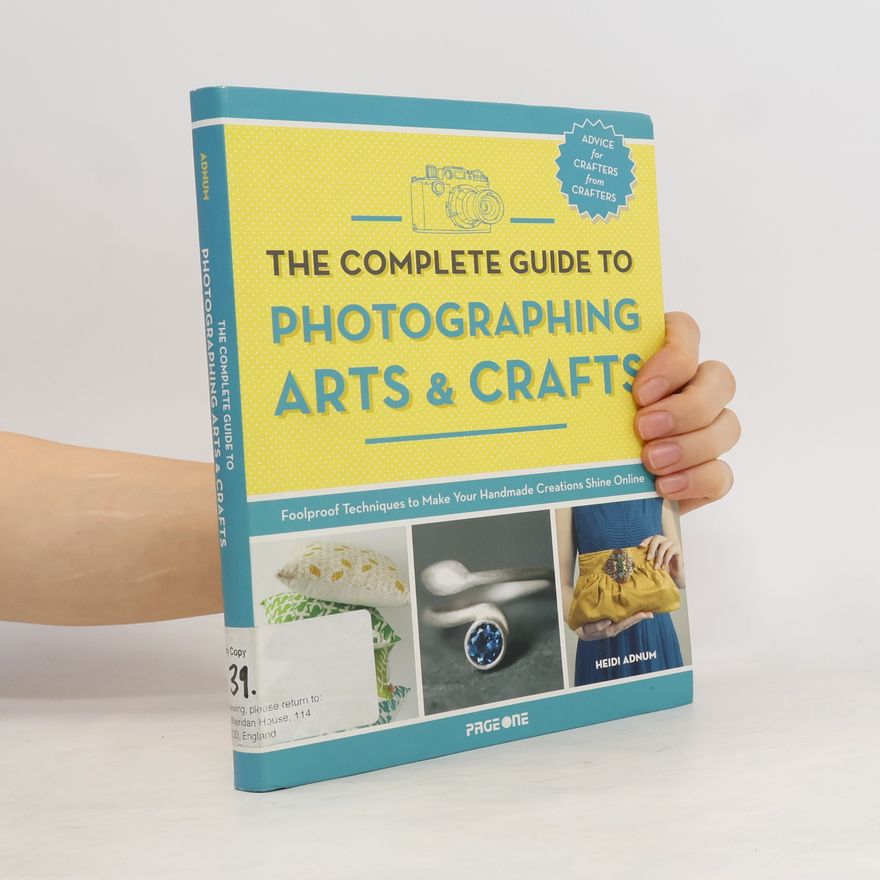Heidi Adnum The Complete Guide to Photographing Arts & Crafts