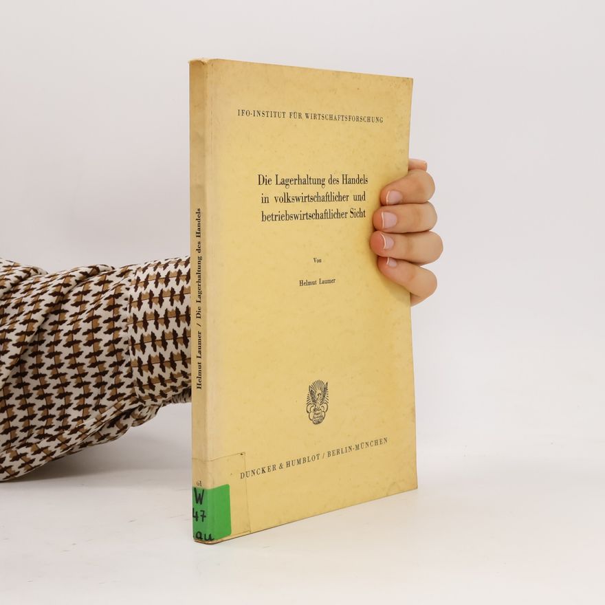 Helmut Laumer Die Lagerhaltung des Handels in volkswirtschaftlicher und betriebswirtschaftlicher Sicht