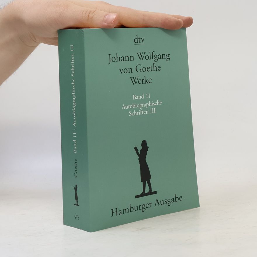 Johann Wolfgang von Goethe Werke. Band 11. Autobiographische Schriften III.