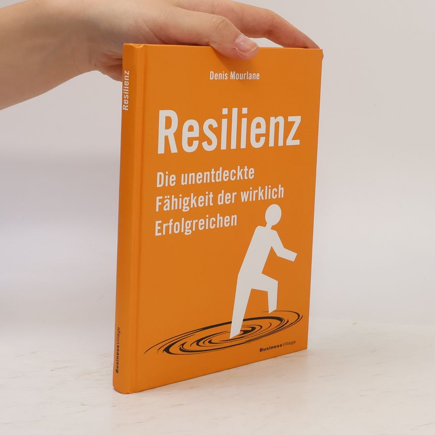 Denis Mourlane Resilienz: Die unentdeckte Fahigkeit der wirklich Erfolgreichen