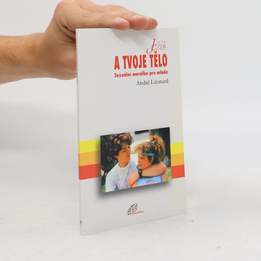 Léonard André Ježíš a tvoje tělo - Sexuální morálka pro mladé