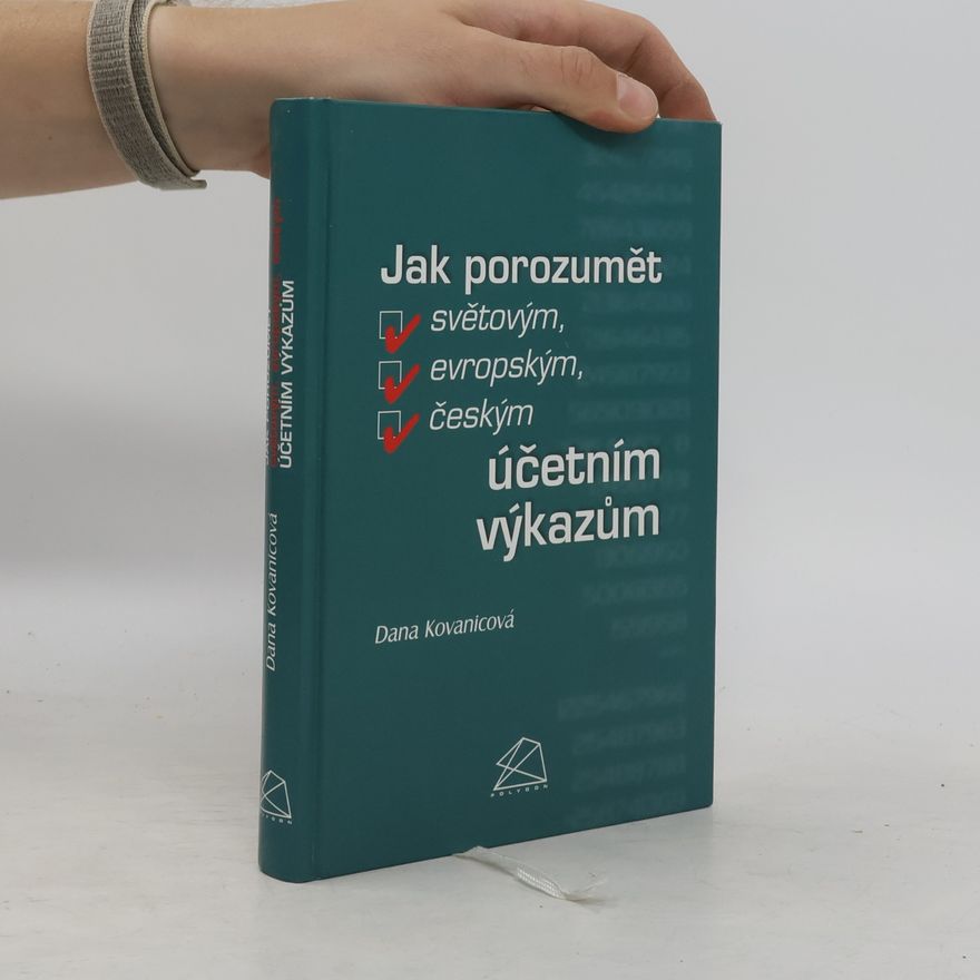 Dana Kovanicová Jak porozumět světovým, evropským, českým účetním výkazům