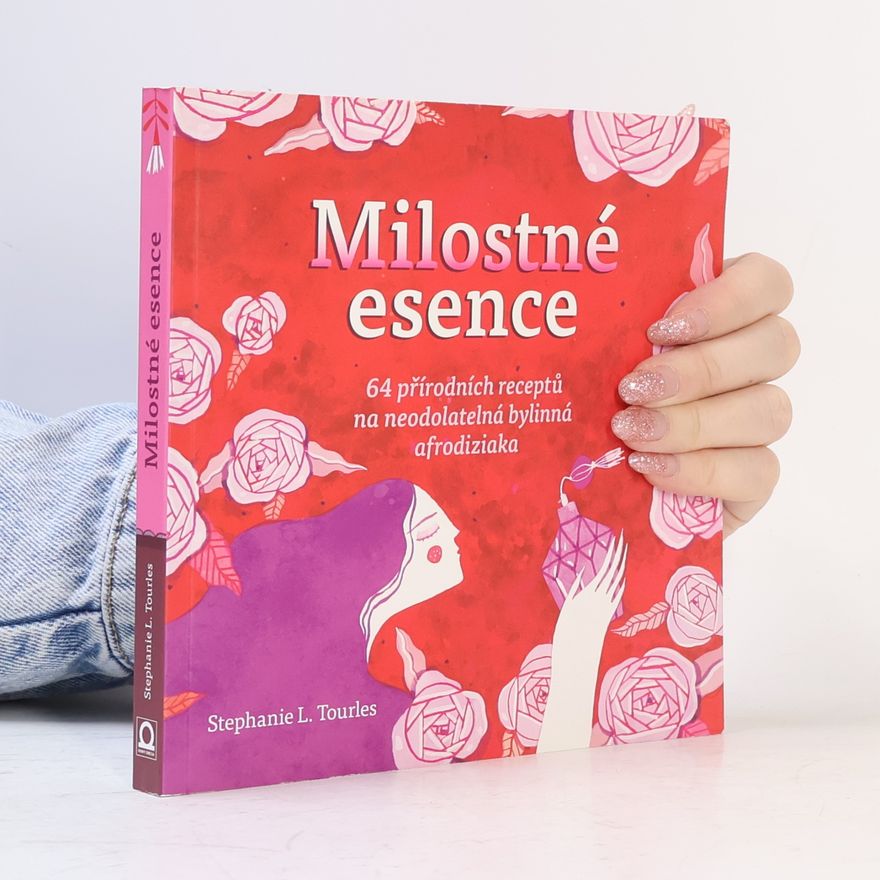 Mădălina Andronic Milostné esence. 64 přírodních receptů na neodolatelná bylinná afrodiziaka