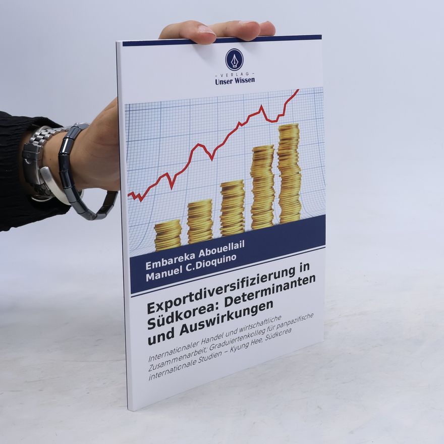 Abouellail, Embareka Exportdiversifizierung in Südkorea: Determinanten und Auswirkungen: Internationaler Handel und wirtschaftliche Zusammenarbeit; Graduiertenkolleg für ... internationale Studien - Kyung Hee, Südkorea