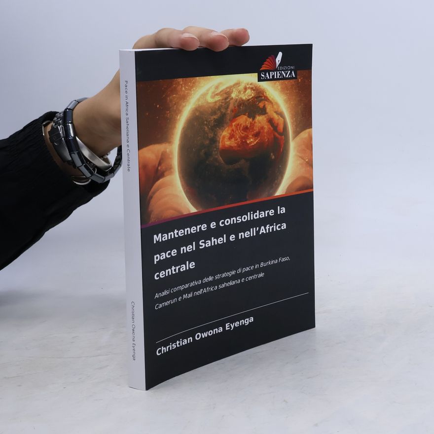 Owona Eyenga, Christian Mantenere e consolidare la pace nel Sahel e nell'Africa centrale: Analisi comparativa delle strategie di pace in Burkina Faso, Camerun e Mali nell'Africa saheliana e centrale