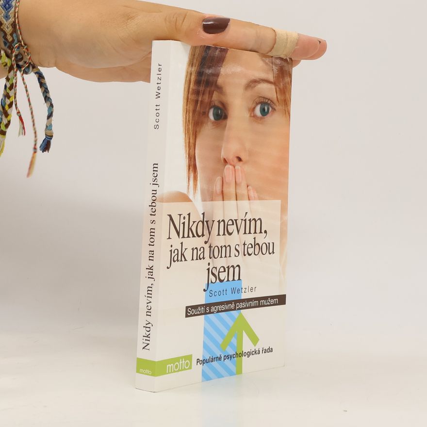 Scott Wetzler Nikdy nevím, jak na tom s tebou jsem: Soužití s agresivně pasivním mužem