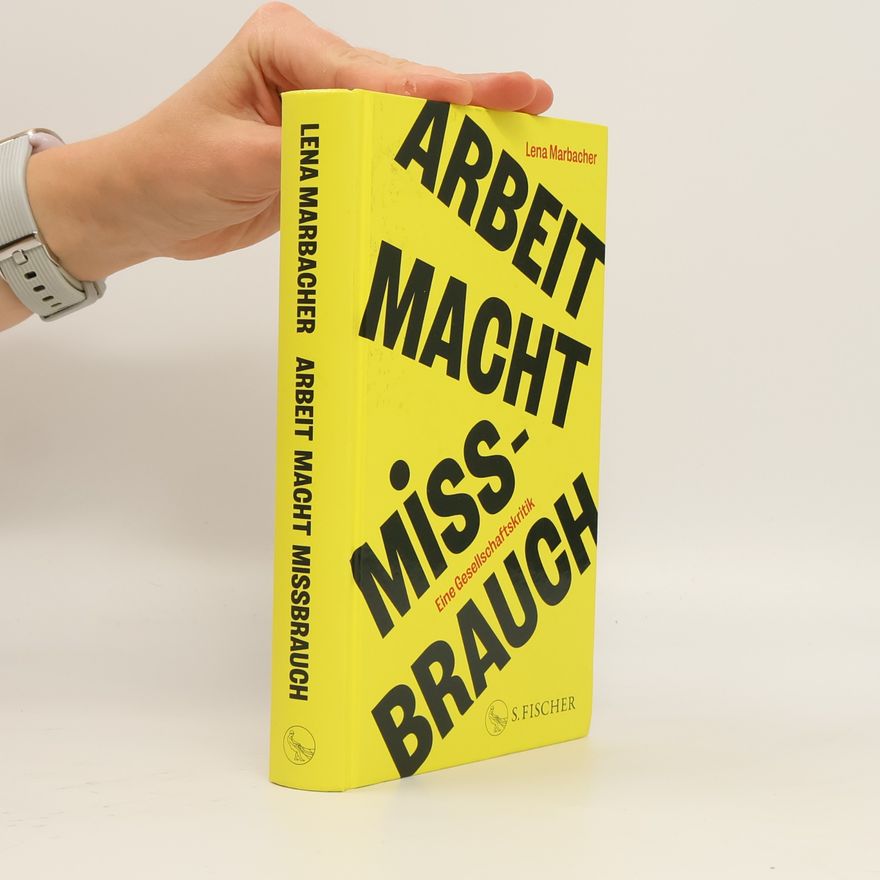 Lena Marbacher Arbeit Macht Missbrauch. Eine Gesellschaftskritik