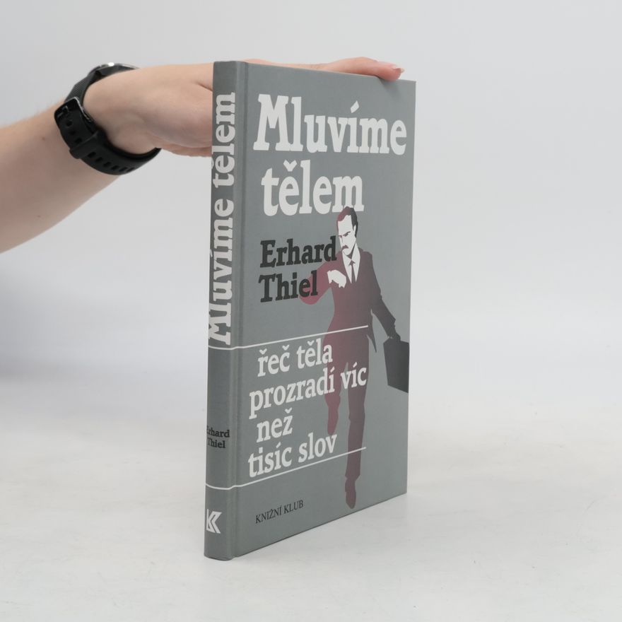 Erhard Thiel Mluvíme tělem. Řeč těla prozradí víc než tisíc slov