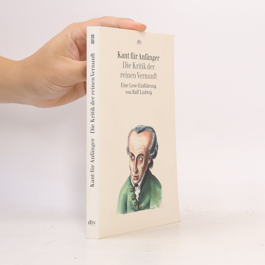 Ralf Ludwig Kant für Anfänger - Die Kritik der reinen Vernunft : eine Lese-Einführung