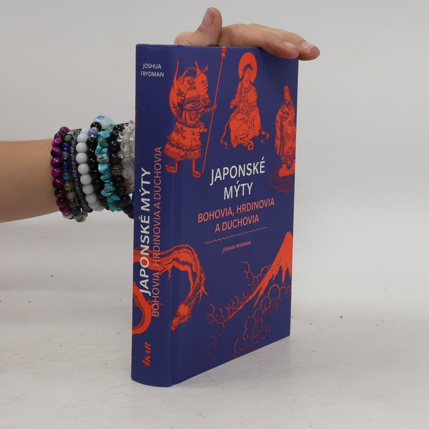 Joshua Frydman Japonské mýty: Bohovia, hrdinovia a duchovia