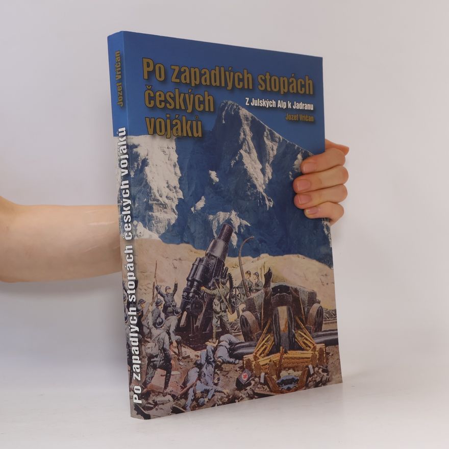 Jozef Vričan Po zapadlých stopách českých vojáků: z Julských Alp k Jadranu