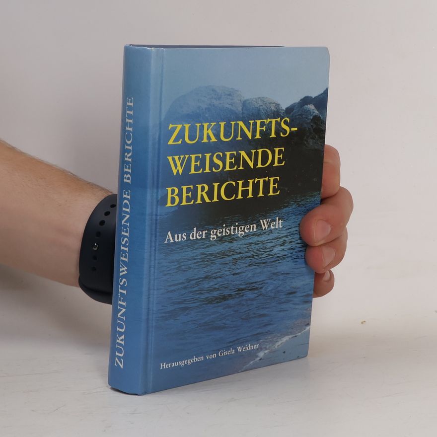 Gisela Weidner Zukunftsweisende Berichte – Aus der geistigen Welt