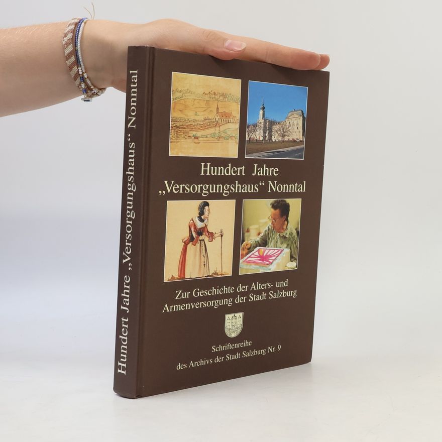 Christiane Bahr Schriftenreihe des Archivs der Stadt Salzburg - 9: Hundert Jahre "Versorgungshaus" Nonntal
