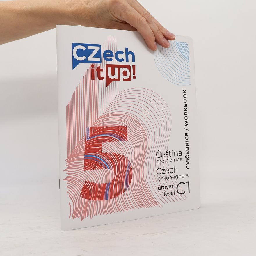 Michaela Kopečková Czech it up! 5 : čeština pro cizince : úroveň C1 : cvičebnice = Czech for foreigners : level C1 : workbook