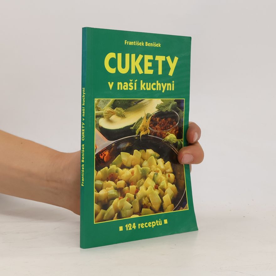 František Beníšek Cukety v naší kuchyni : 124 receptů