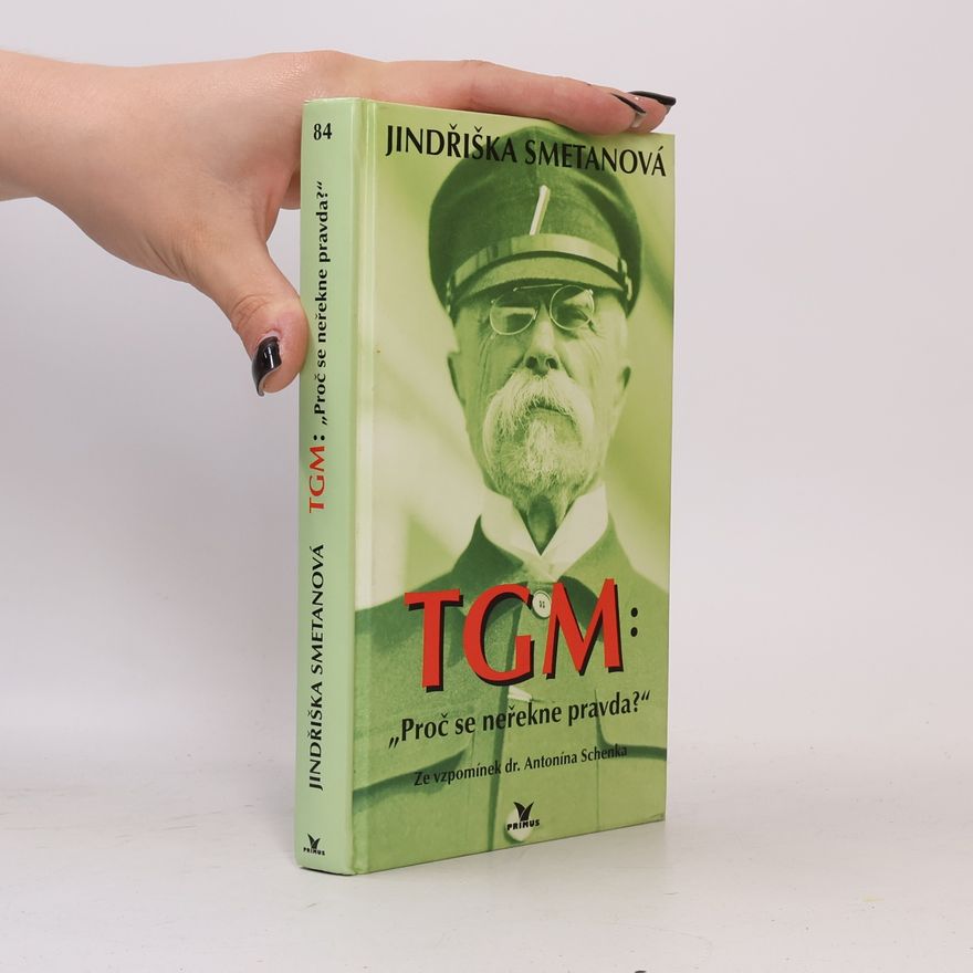 Jindřiška Smetanová TGM: proč se neřekne pravda? Ze vzpomínek dr. Antonína Schenka