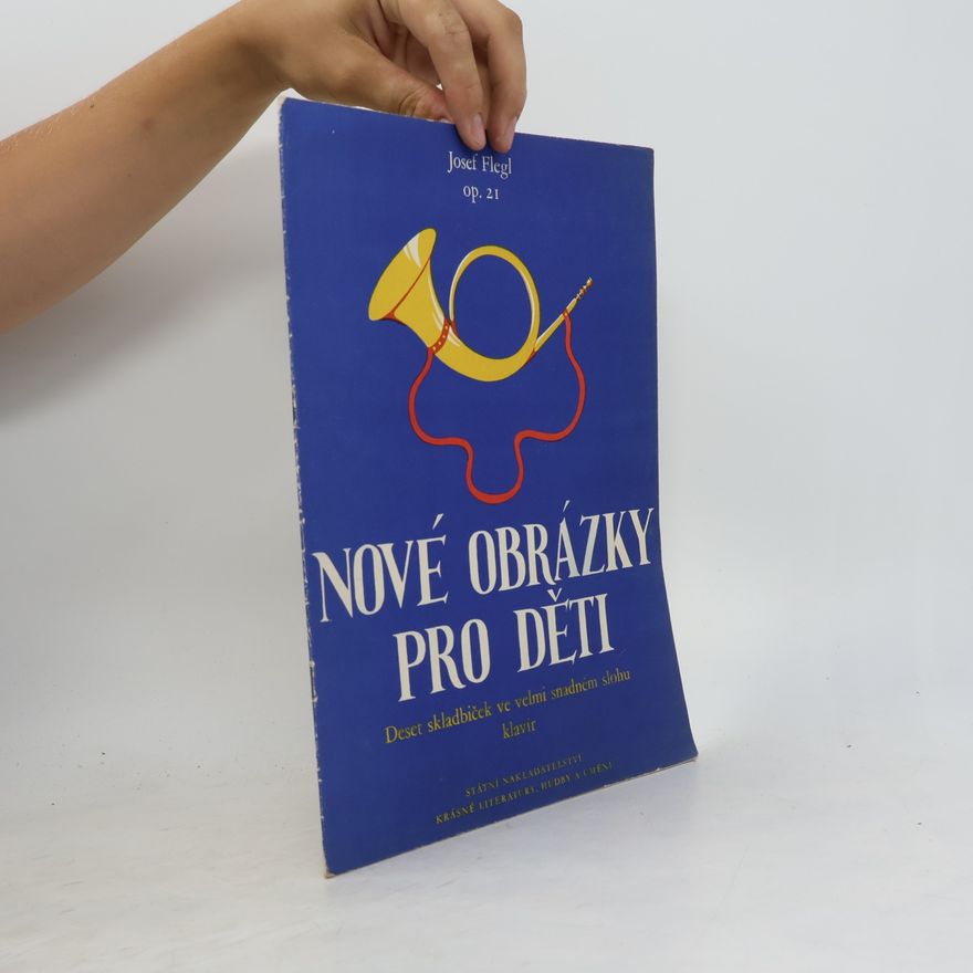Josef Flegl Nové obrázky pro děti, op. 21. Deset skladbiček ve velmi snadném slohu : klavír
