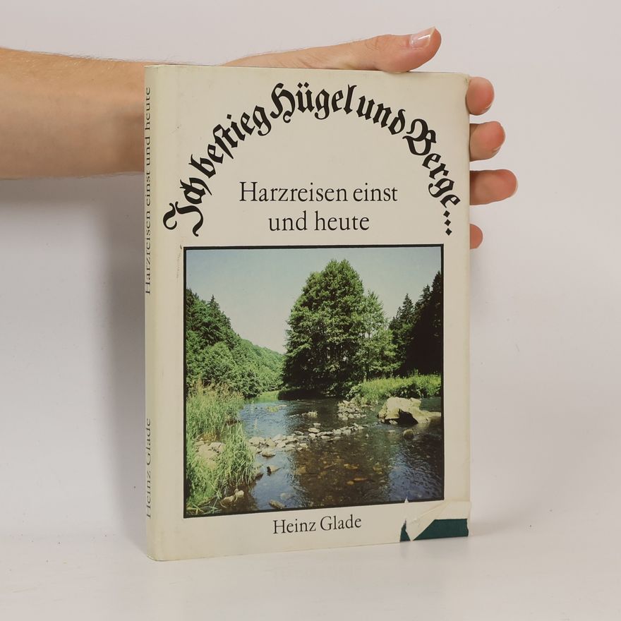 Heinz Glade Ich bestieg Hügel und Berge .... Harzreisen einst und heute