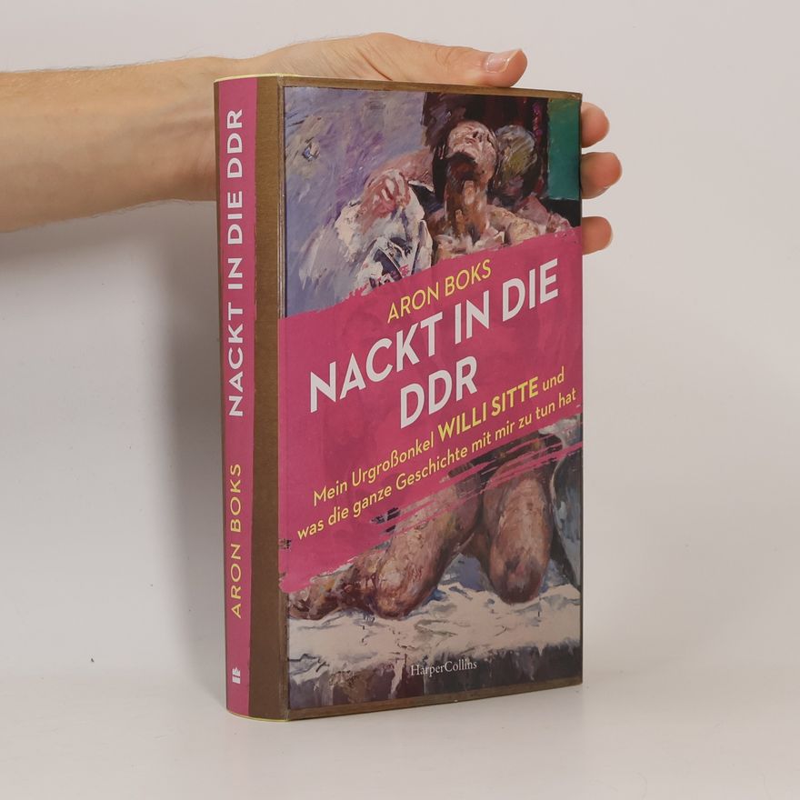 Aron Boks Nackt in die DDR - Mein Urgroßonkel Willi Sitte und was die ganze Geschichte mit mir zu tun hat