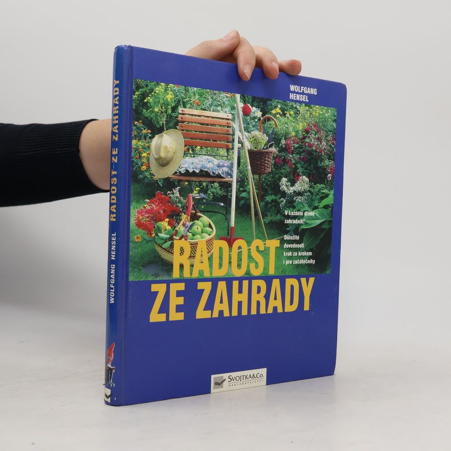 Václav Větvička Radost ze zahrady : v každém dříme zahradník! : důležité dovednosti krok za krokem i pro začátečníky
