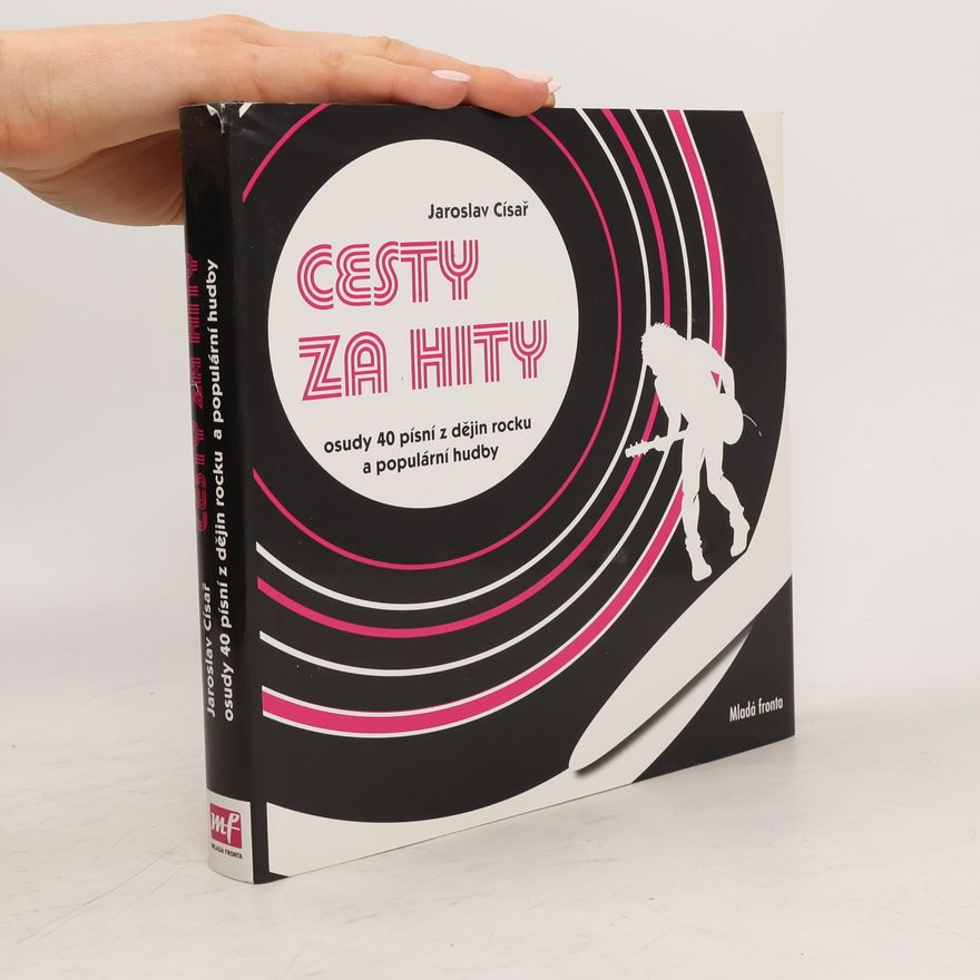 Jaroslav Císař Cesty za hity : osudy 40 písní z dějin rocku a populární hudby včetně 5 bonusů z Česka